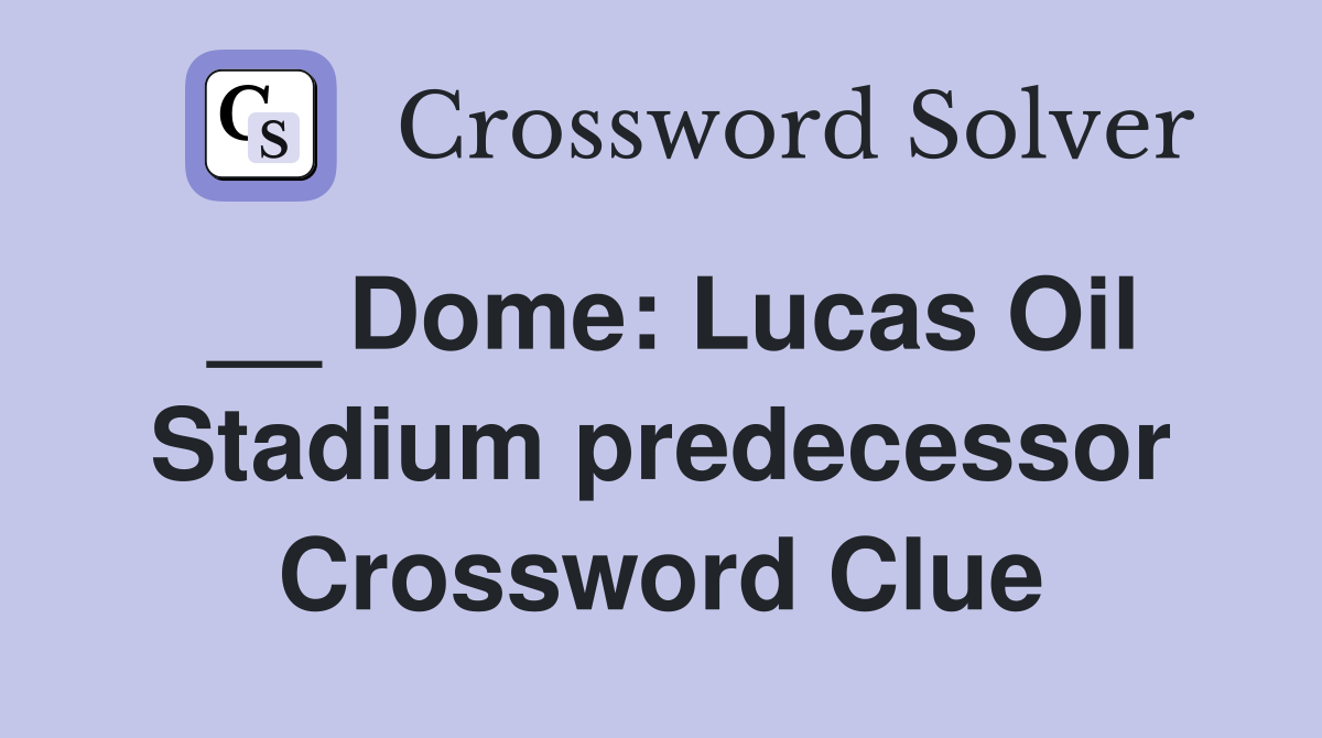 __ Dome: Lucas Oil Stadium predecessor Crossword Clue