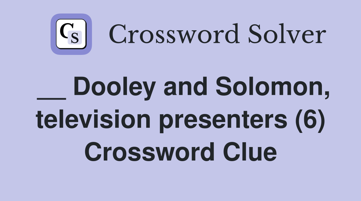 __ Dooley and Solomon, television presenters (6) Crossword Clue