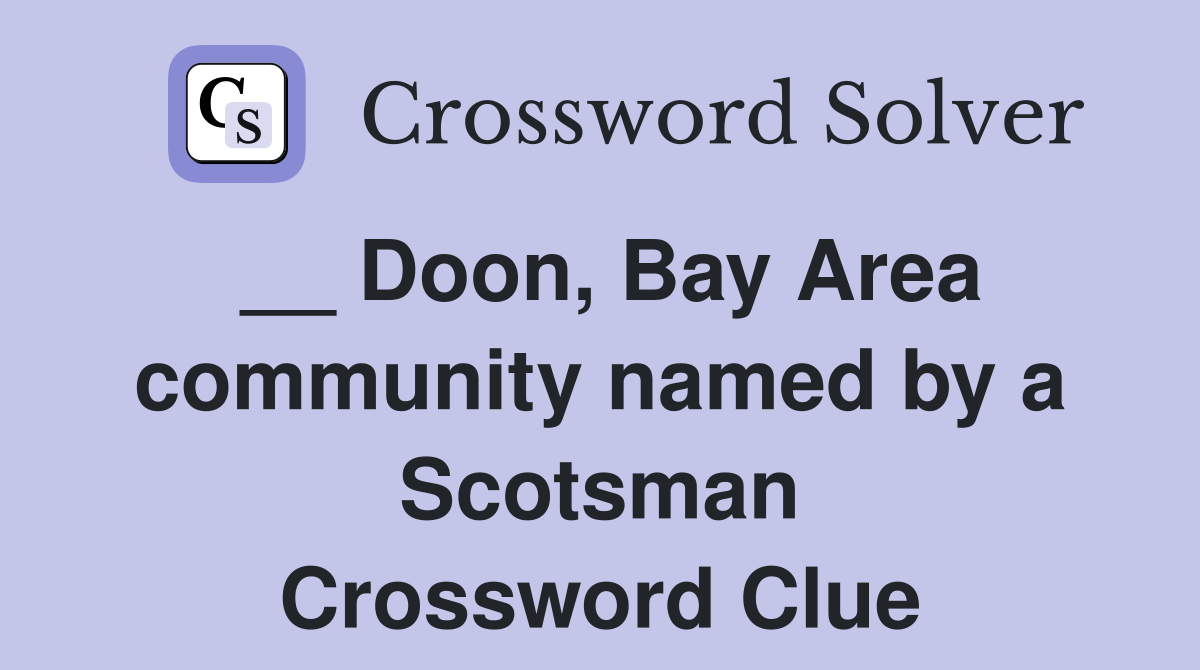 __ Doon, Bay Area community named by a Scotsman Crossword Clue