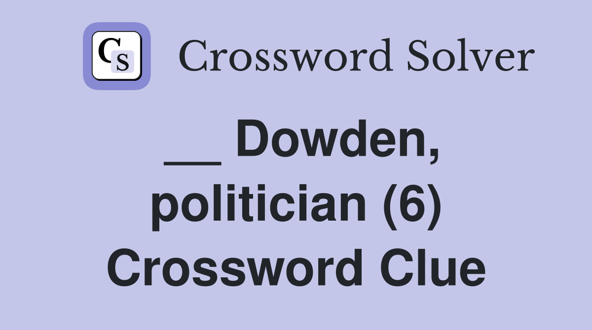 __ Dowden, politician (6) Crossword Clue