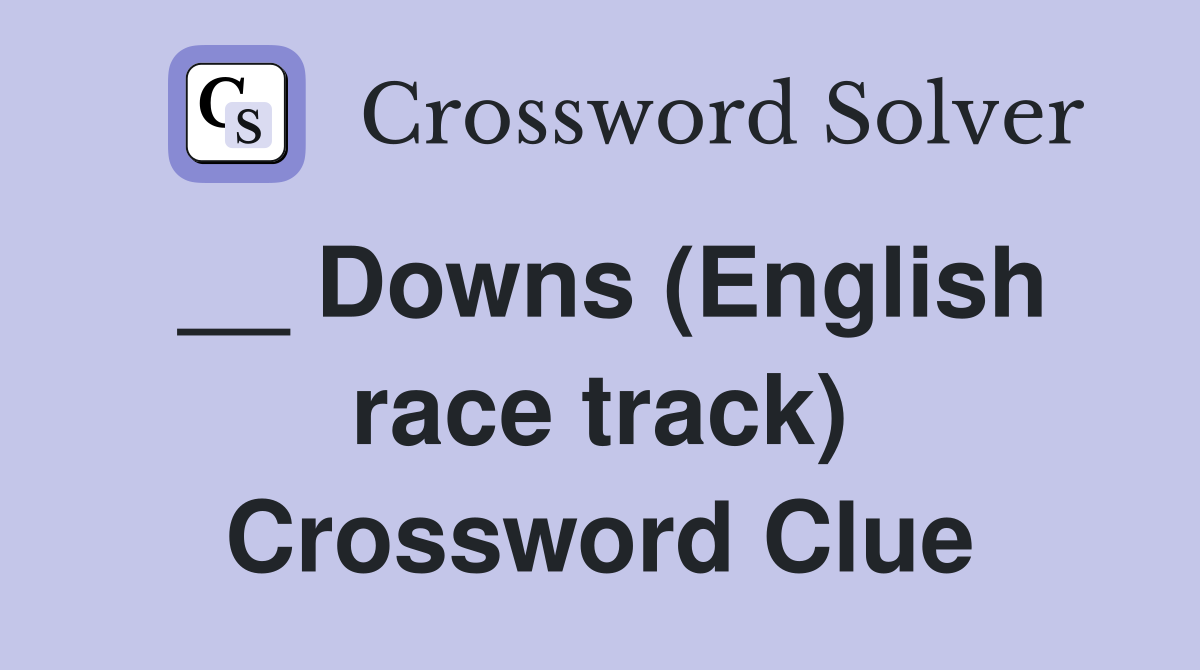 __ Downs (English race track) Crossword Clue