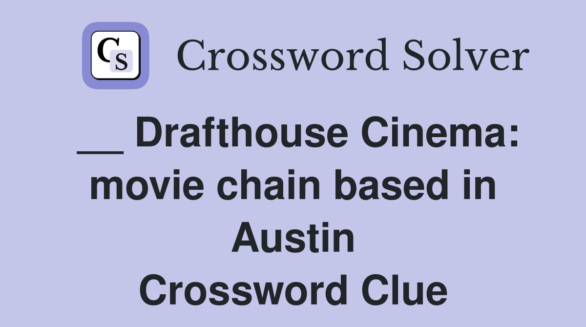 __ Drafthouse Cinema: movie chain based in Austin Crossword Clue