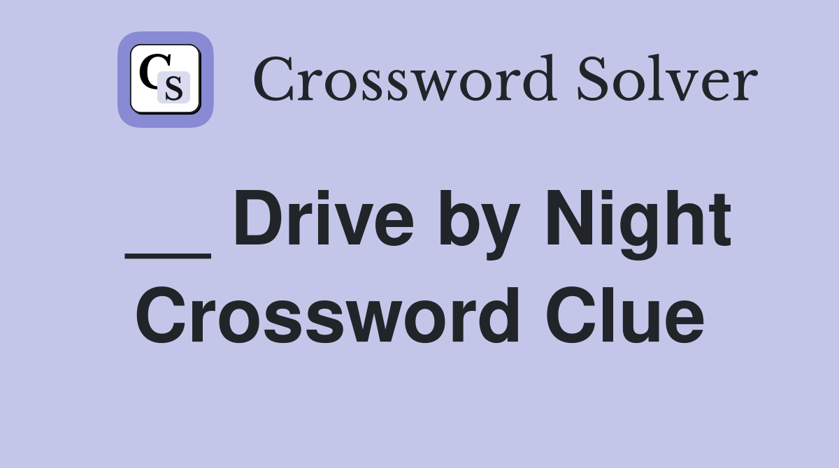 __ Drive by Night Crossword Clue