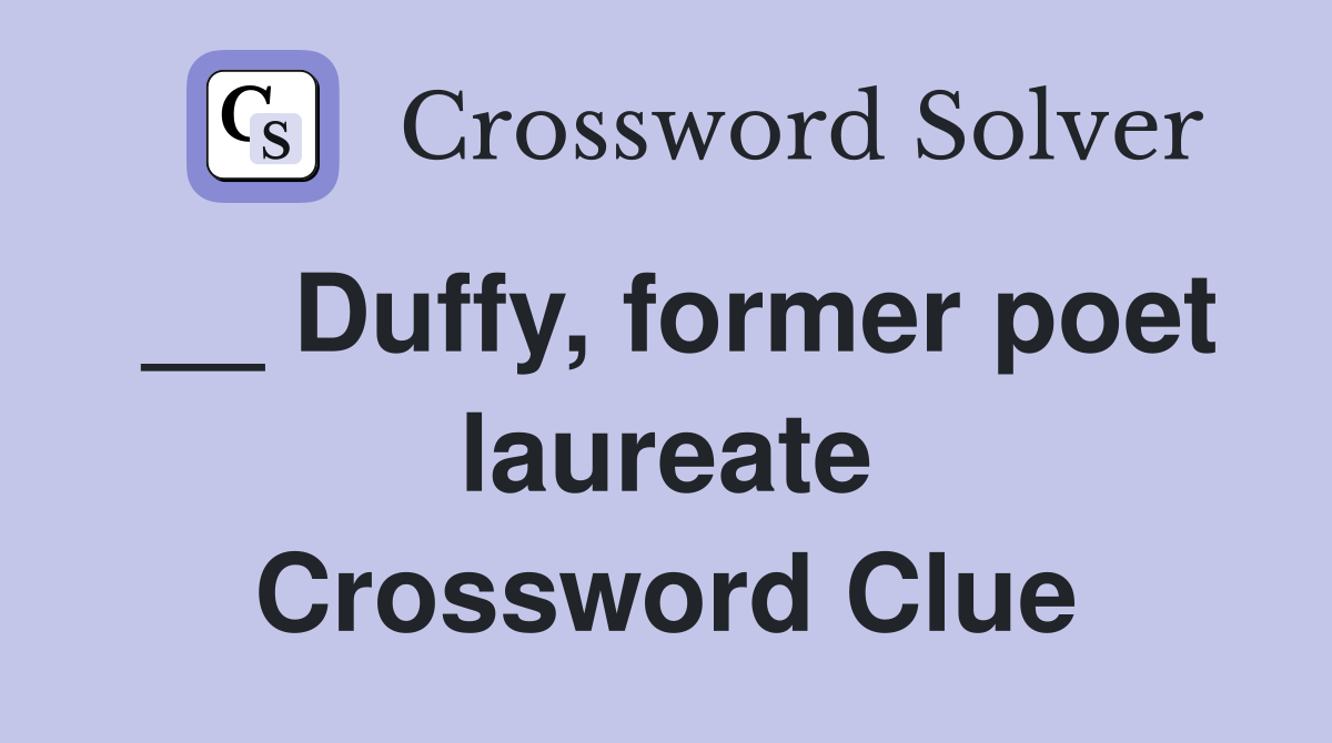 __ Duffy, former poet laureate Crossword Clue