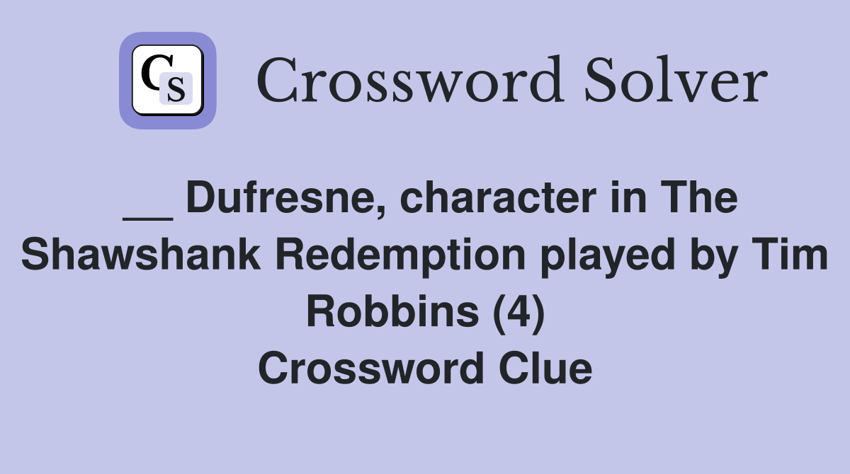 __ Dufresne, character in The Shawshank Redemption played by Tim Robbins (4) Crossword Clue