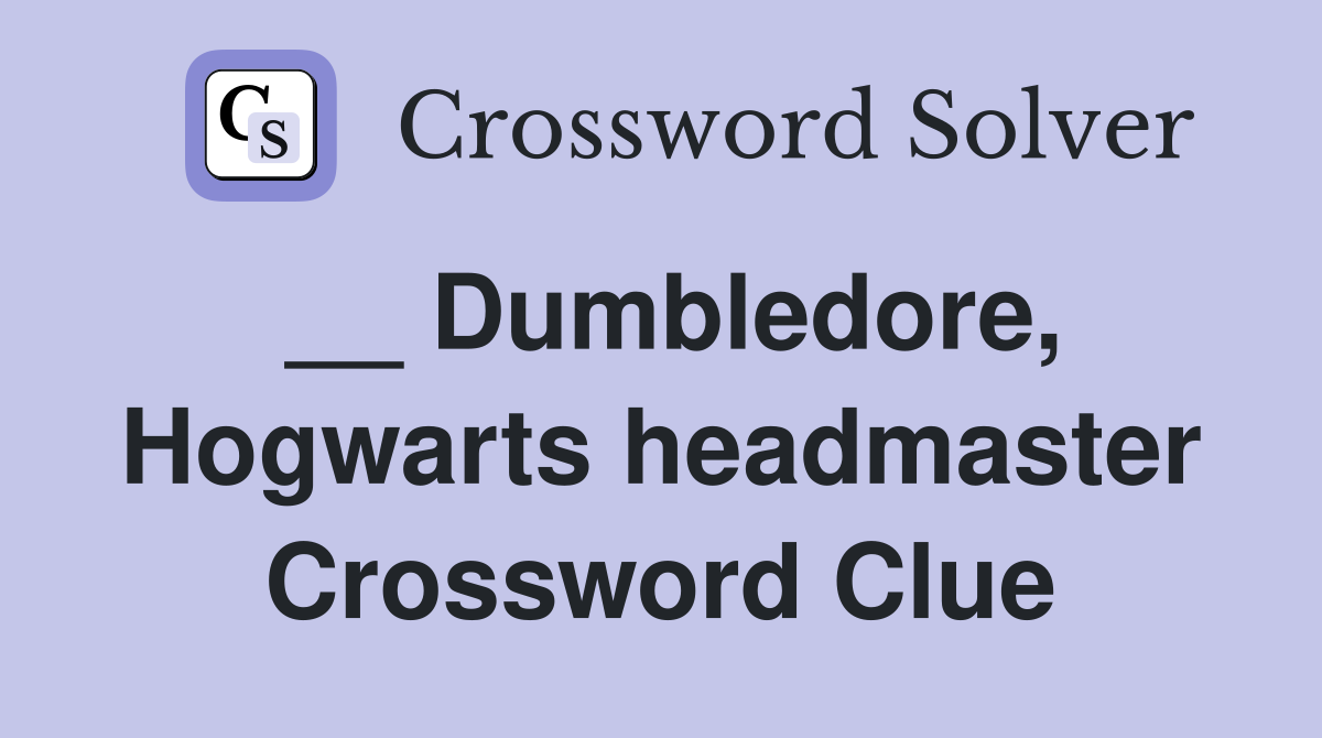 __ Dumbledore, Hogwarts headmaster Crossword Clue