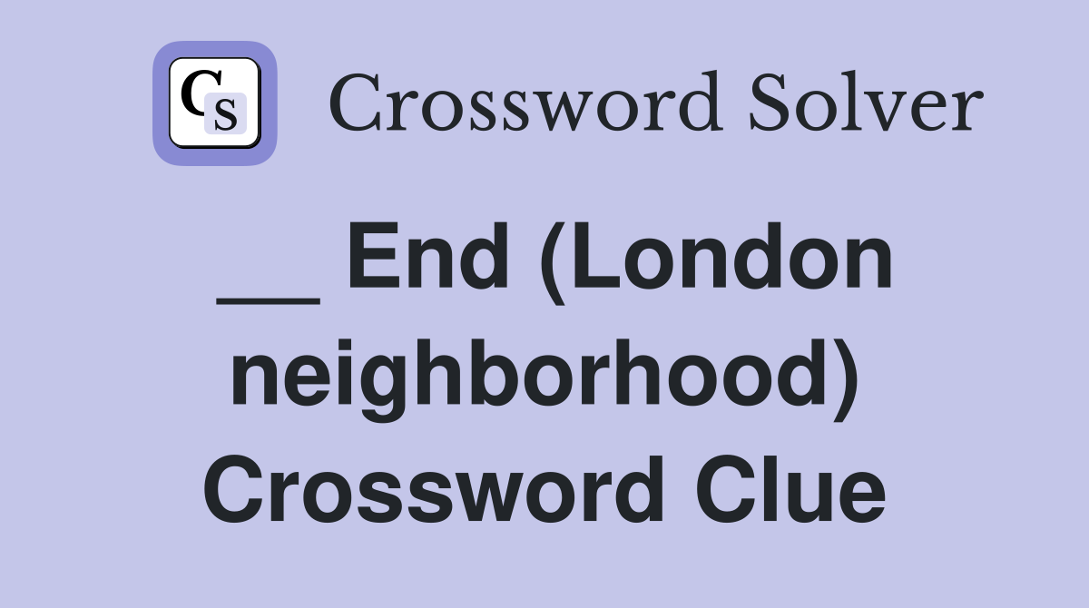 __ End (London neighborhood) Crossword Clue