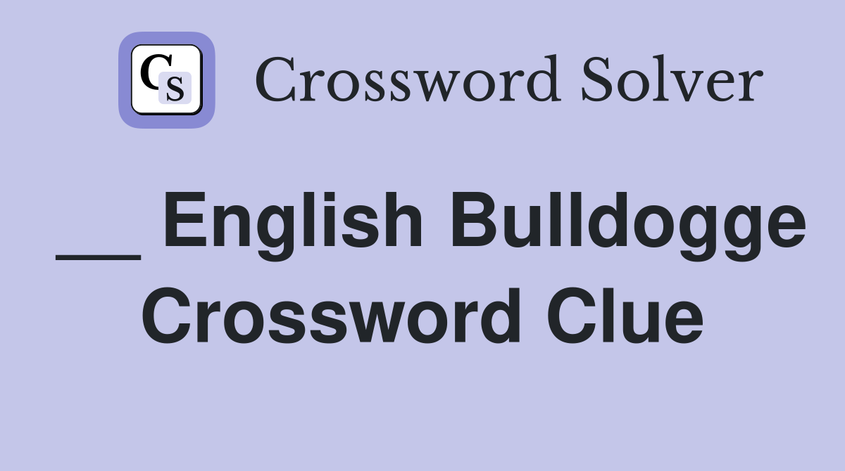 __ English Bulldogge Crossword Clue