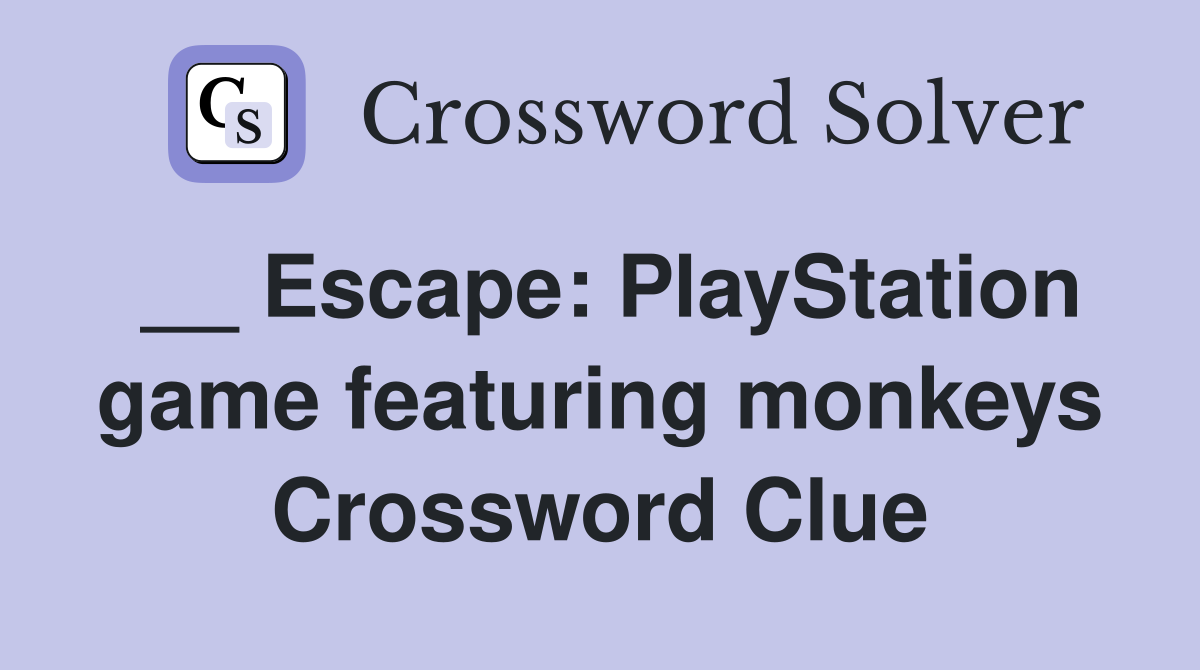 __ Escape: PlayStation game featuring monkeys Crossword Clue