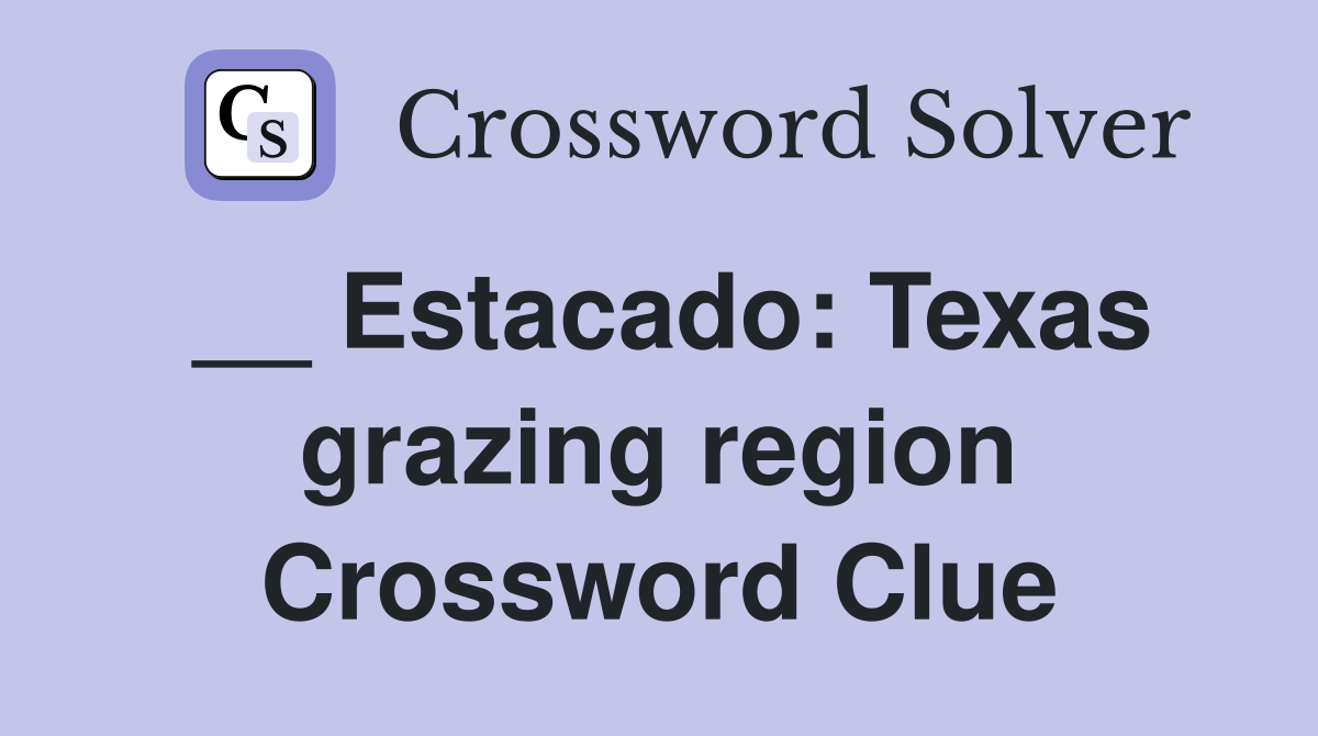 __ Estacado: Texas grazing region Crossword Clue