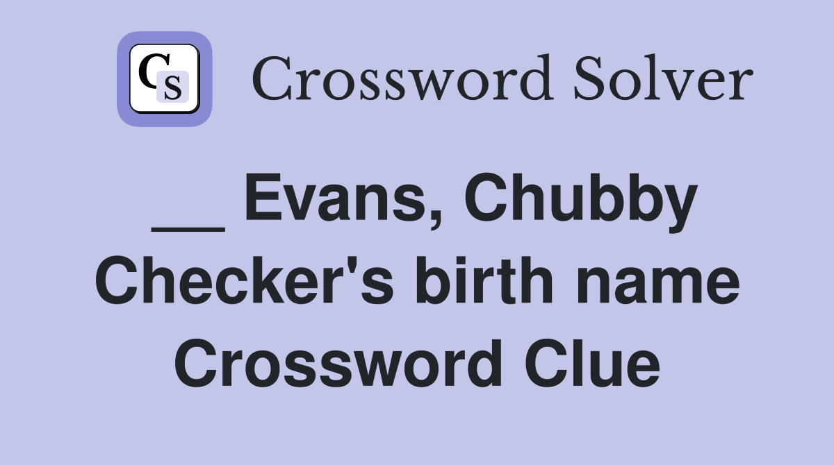__ Evans, Chubby Checker's birth name Crossword Clue
