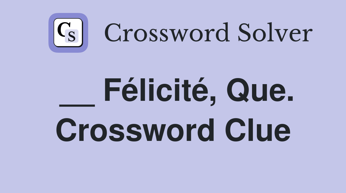 __ Félicité, Que. Crossword Clue