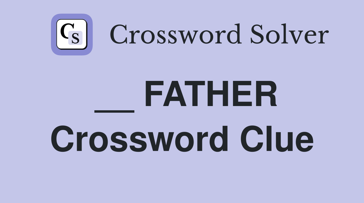 __ FATHER Crossword Clue