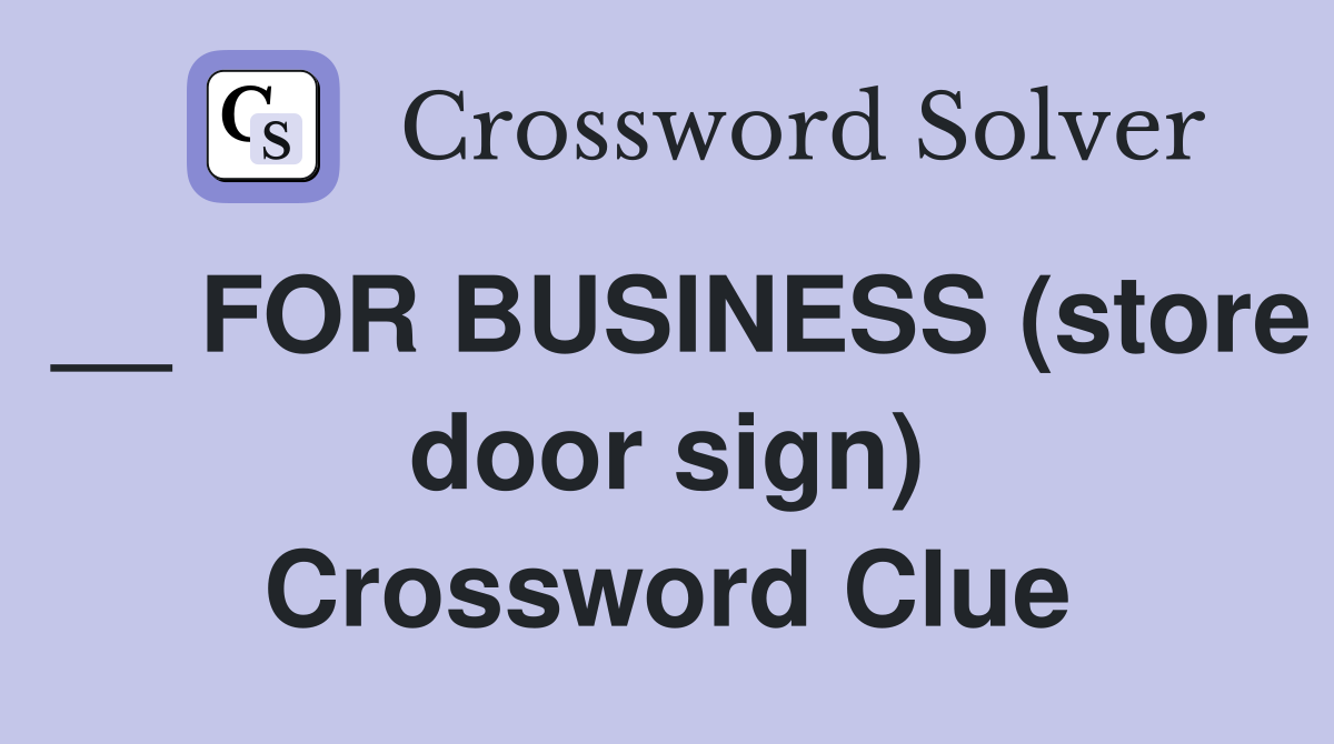 __ FOR BUSINESS (store door sign) Crossword Clue