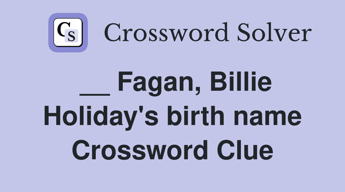 __ Fagan, Billie Holiday's birth name Crossword Clue