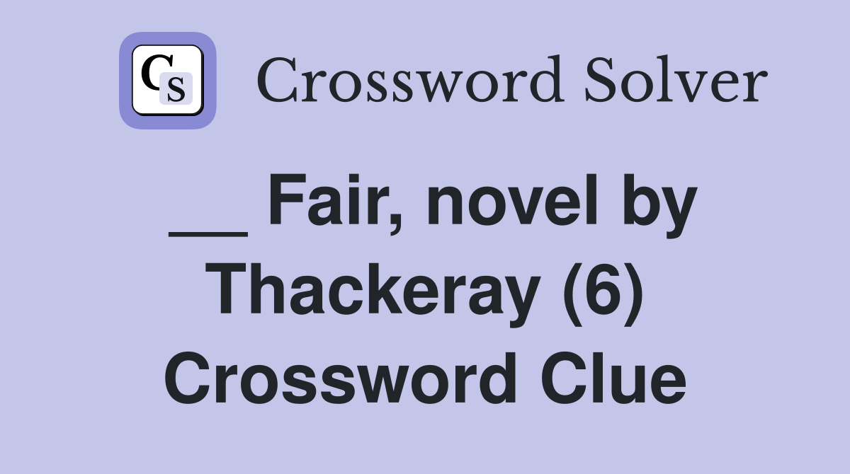 __ Fair, novel by Thackeray (6) Crossword Clue