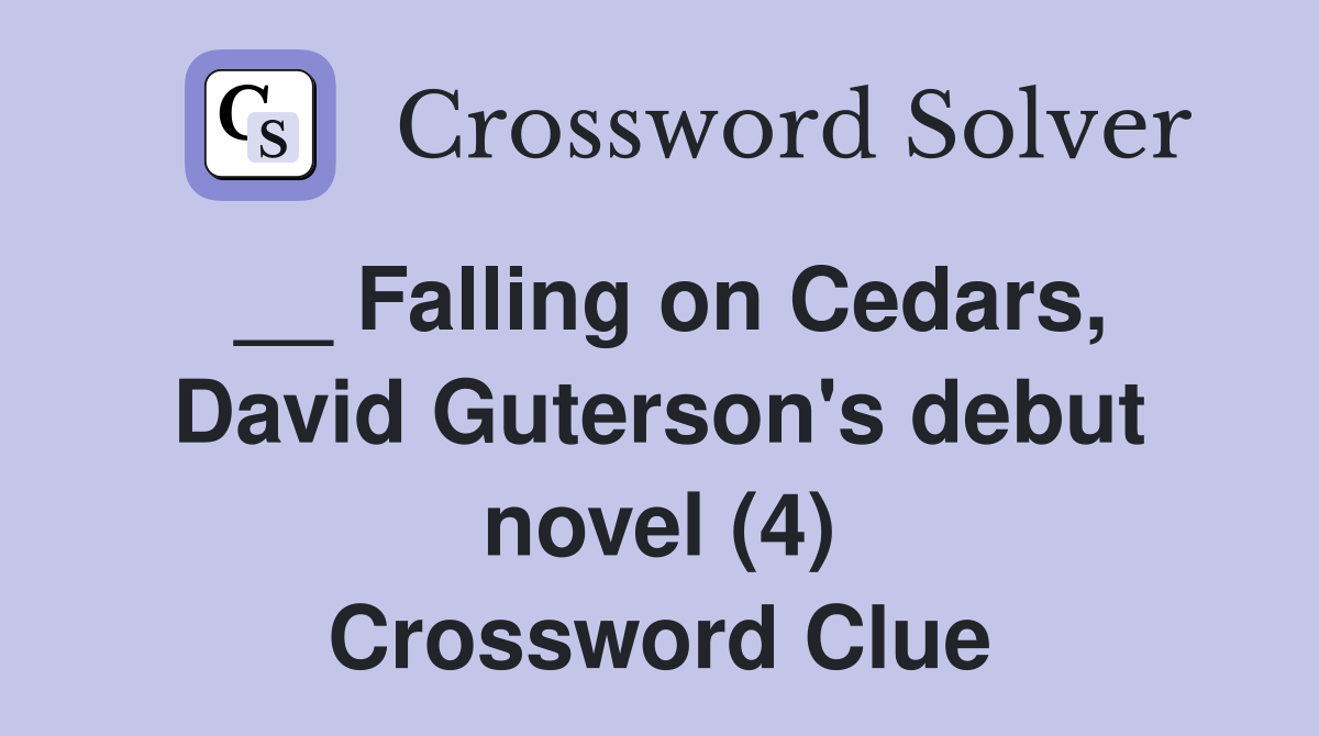__ Falling on Cedars, David Guterson's debut novel (4) Crossword Clue