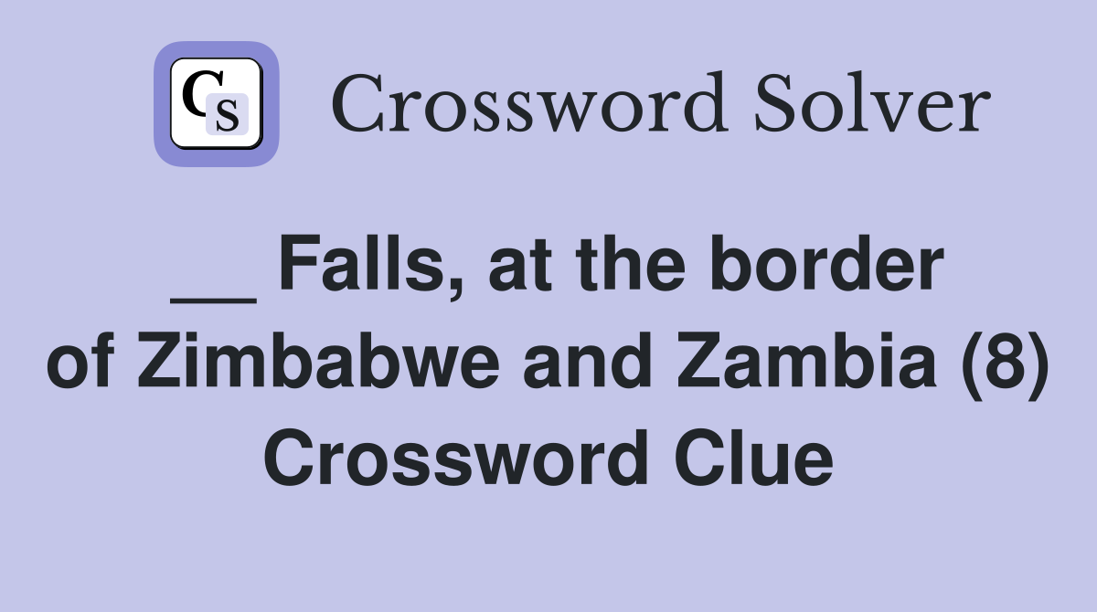 __ Falls, at the border of Zimbabwe and Zambia (8) Crossword Clue