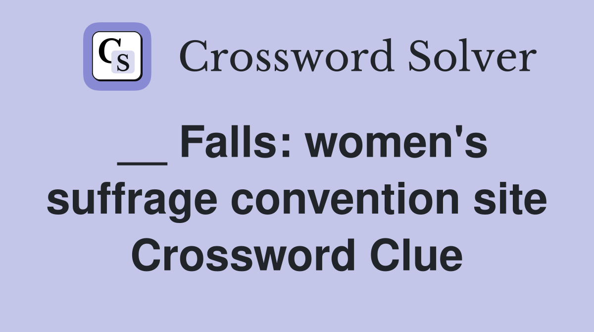 __ Falls: women's suffrage convention site Crossword Clue