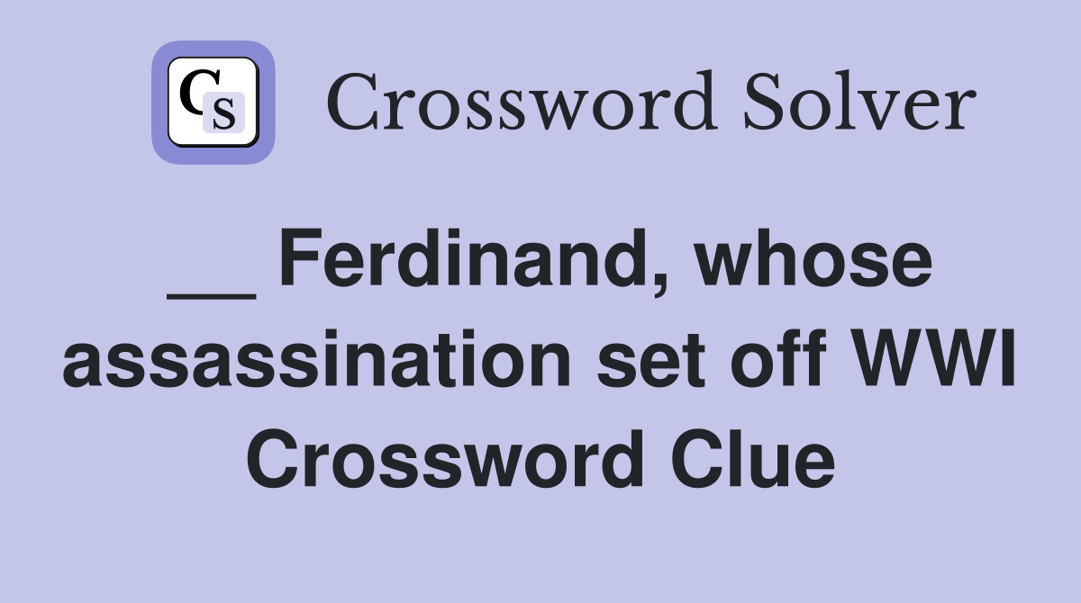 __ Ferdinand, whose assassination set off WWI Crossword Clue