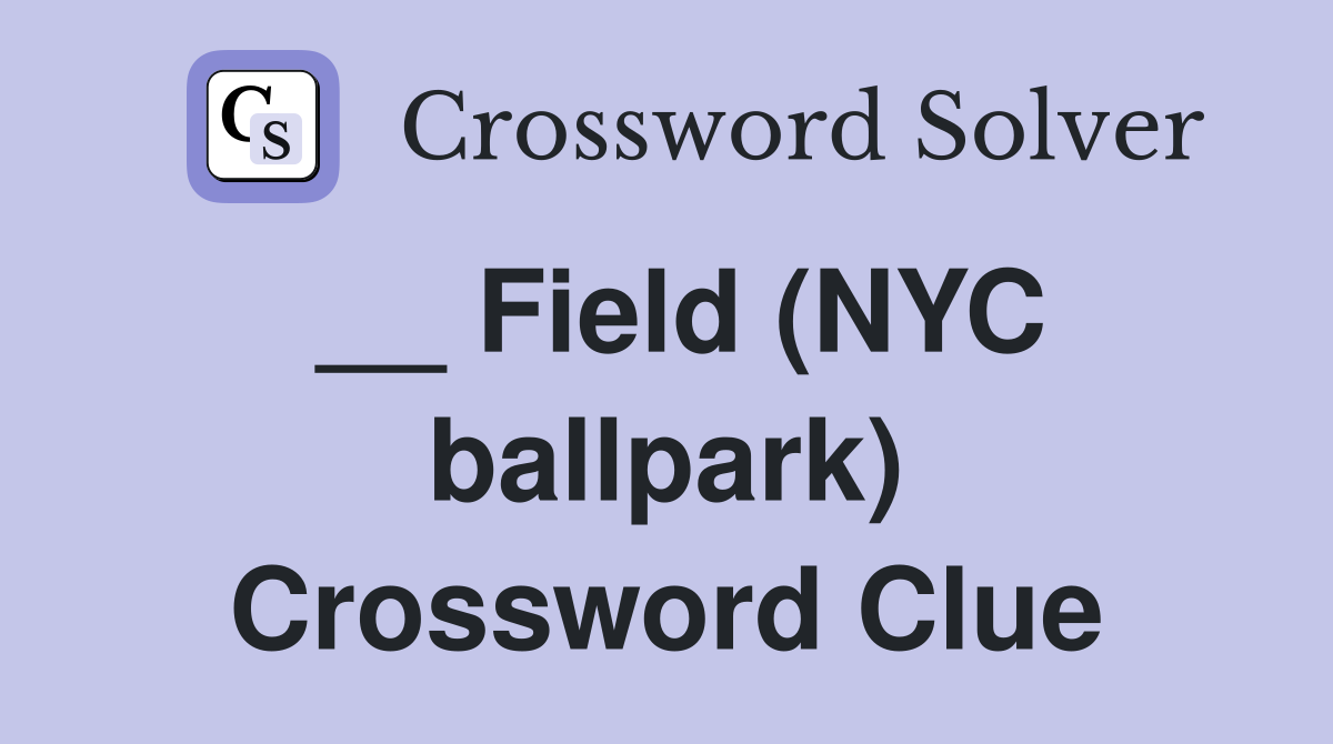 __ Field (NYC ballpark) Crossword Clue
