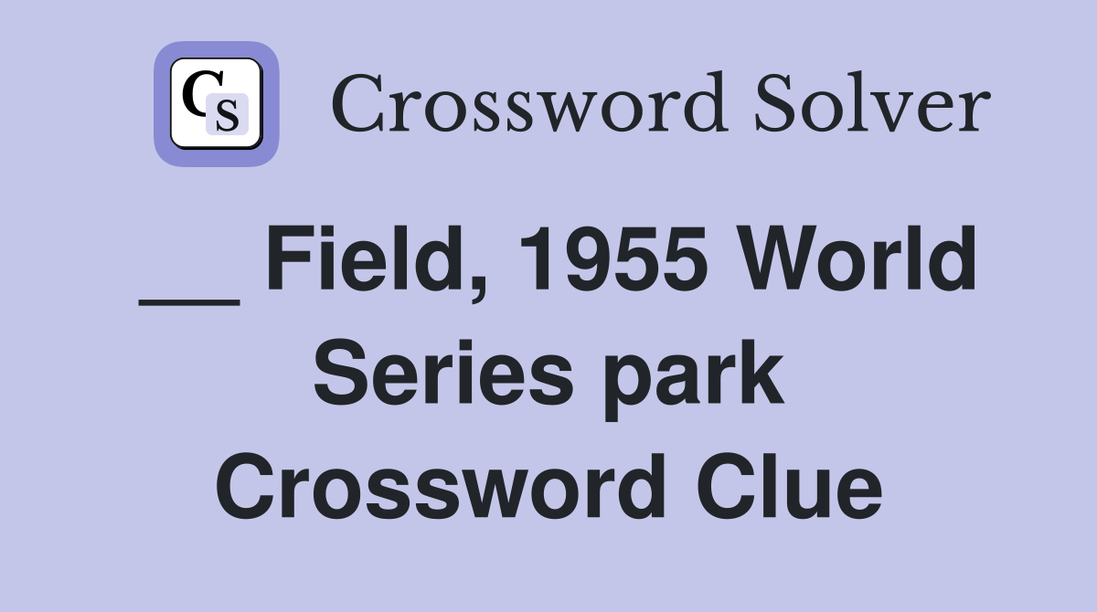 __ Field, 1955 World Series park Crossword Clue