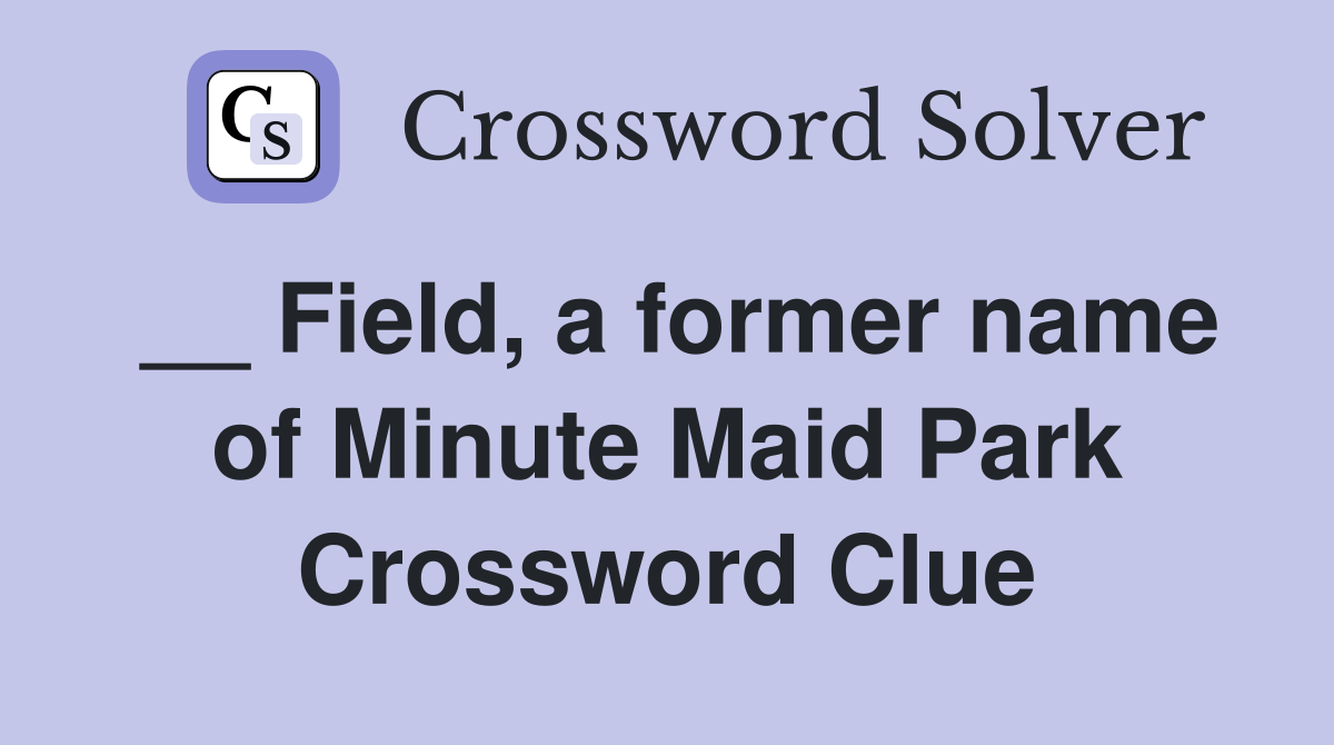 __ Field, a former name of Minute Maid Park Crossword Clue