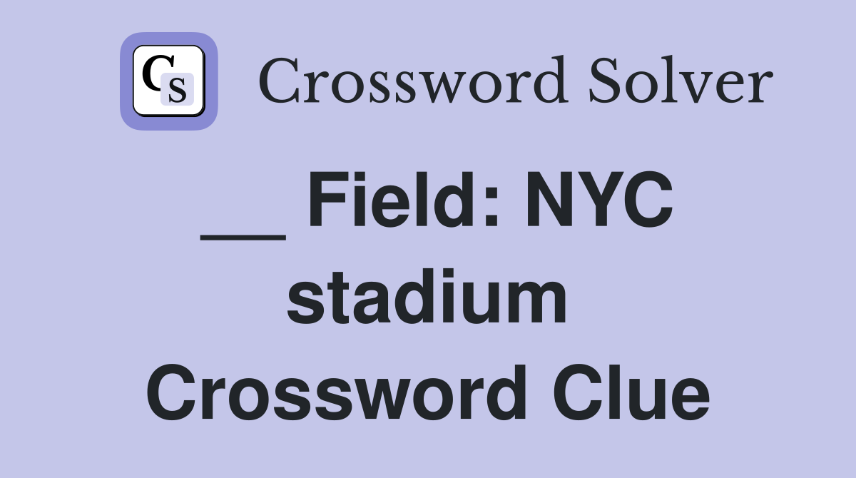__ Field: NYC stadium Crossword Clue