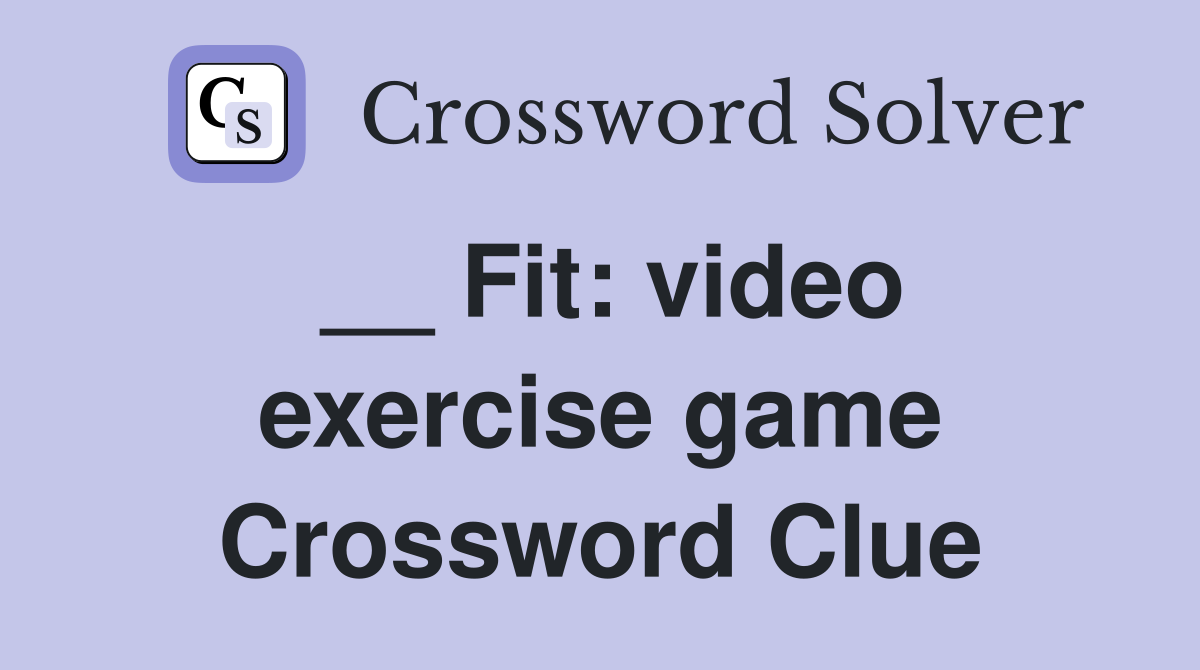 __ Fit: video exercise game Crossword Clue