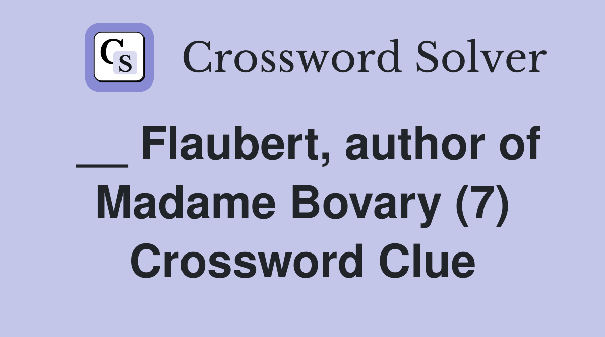 __ Flaubert, author of Madame Bovary (7) Crossword Clue