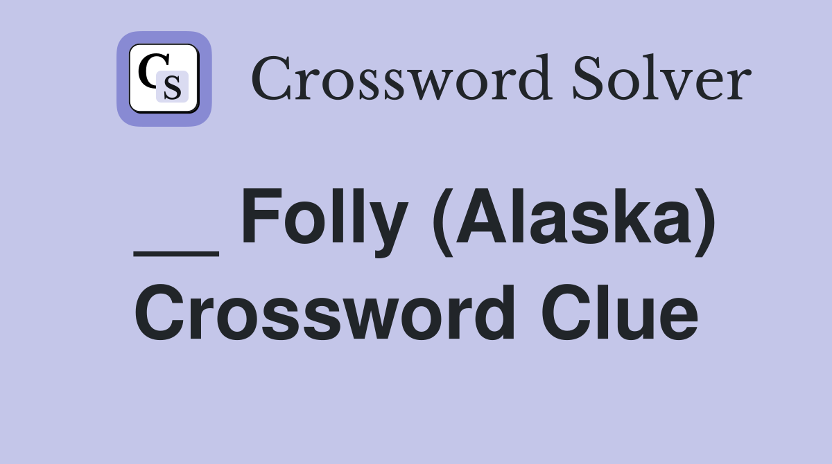 __ Folly (Alaska) Crossword Clue