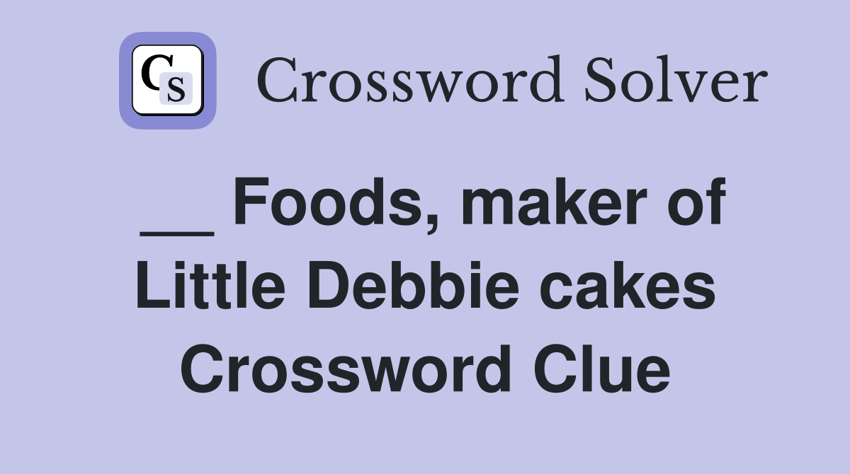 __ Foods, maker of Little Debbie cakes Crossword Clue