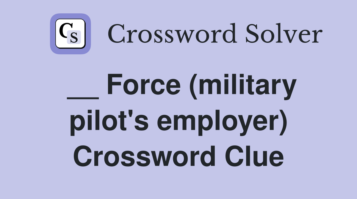 __ Force (military pilot's employer) Crossword Clue