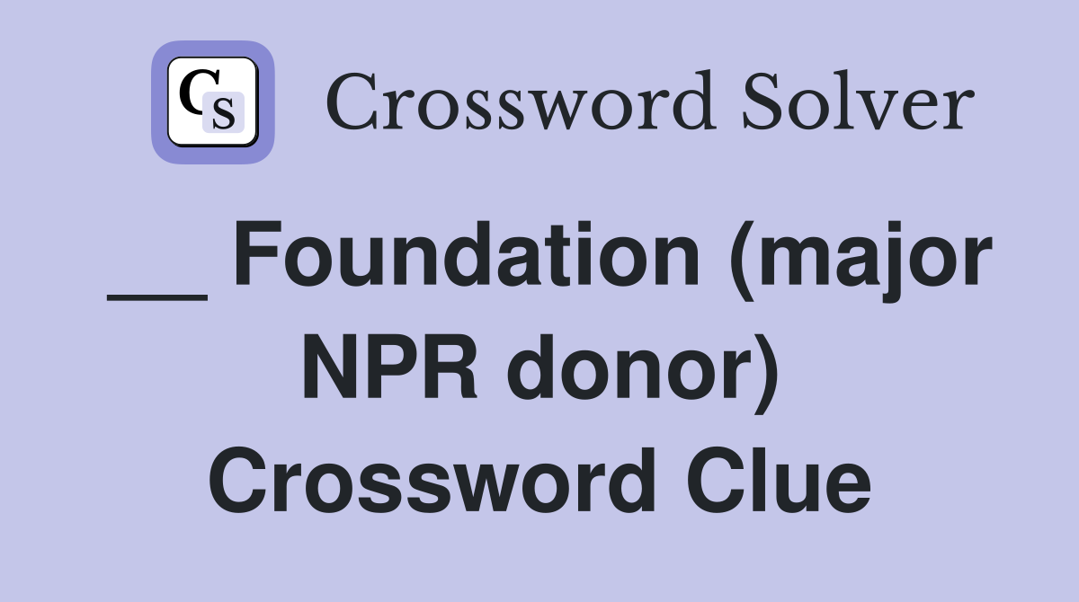 __ Foundation (major NPR donor) Crossword Clue