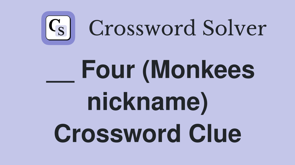 __ Four (Monkees nickname) Crossword Clue