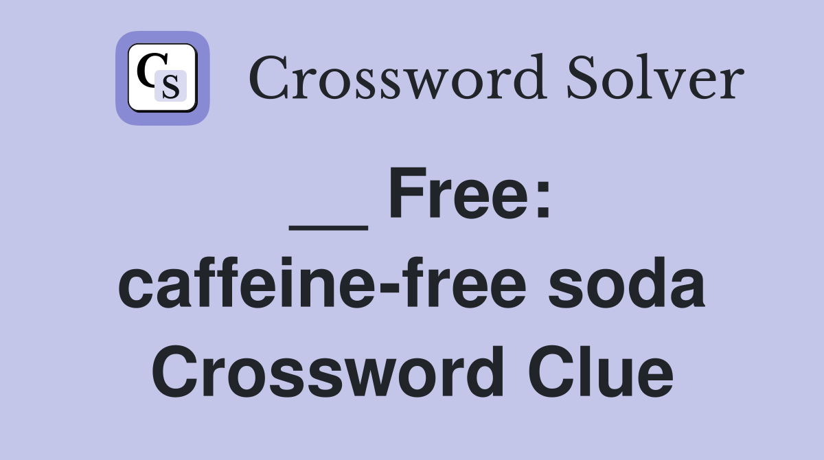 __ Free: caffeine-free soda Crossword Clue