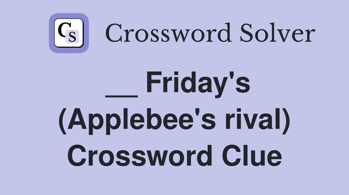 __ Friday's (Applebee's rival) Crossword Clue