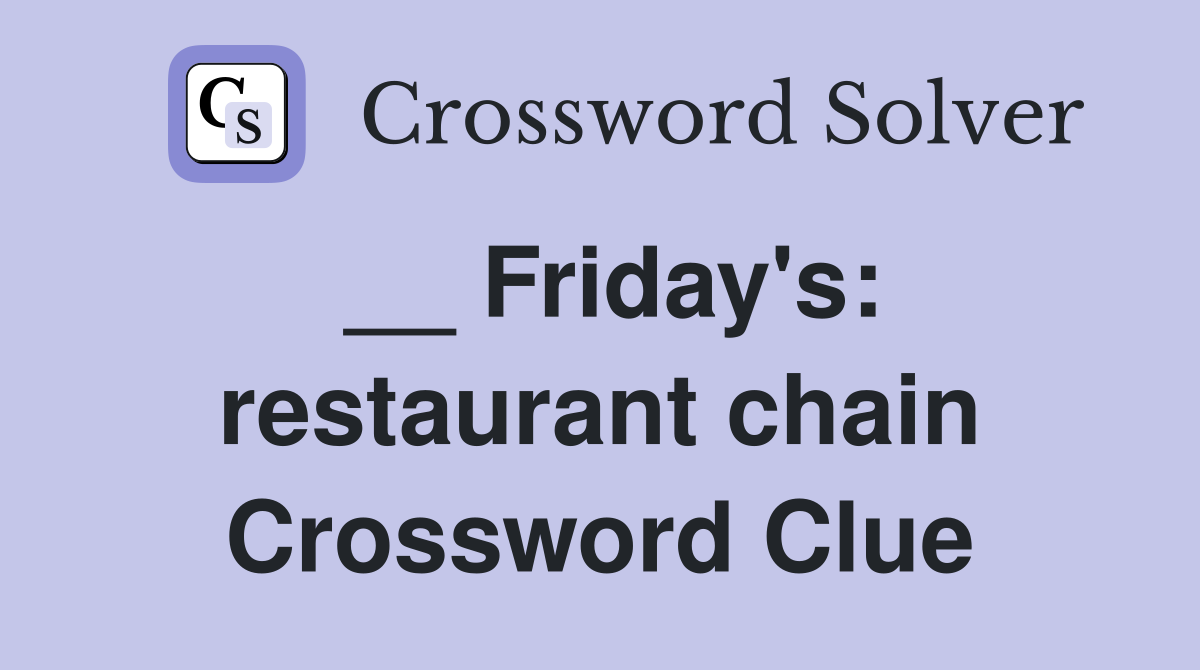 __ Friday's: restaurant chain Crossword Clue