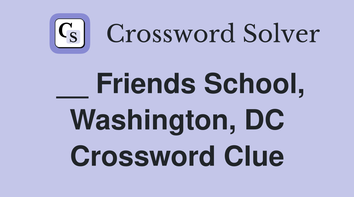__ Friends School, Washington, DC Crossword Clue