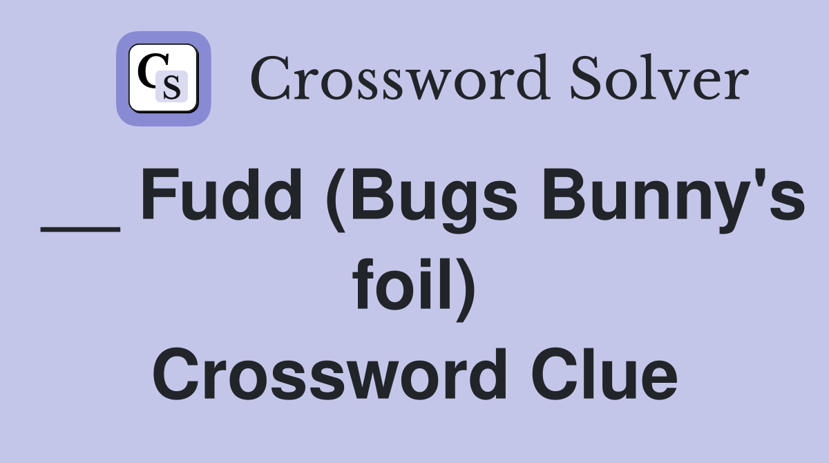 __ Fudd (Bugs Bunny's foil) Crossword Clue