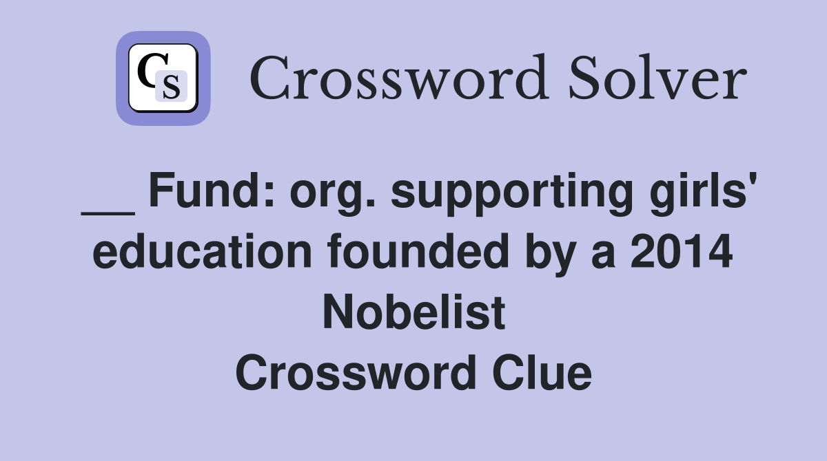 __ Fund: org. supporting girls' education founded by a 2014 Nobelist Crossword Clue