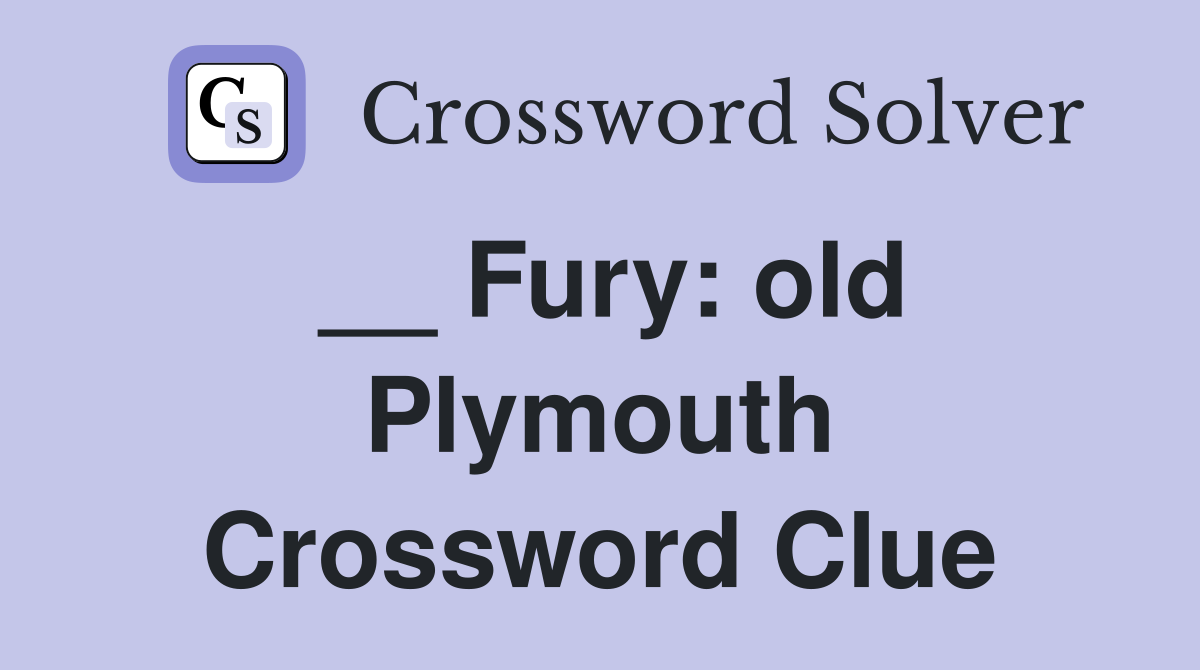 __ Fury: old Plymouth Crossword Clue