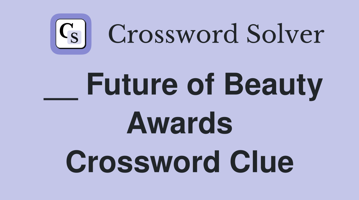 __ Future of Beauty Awards Crossword Clue