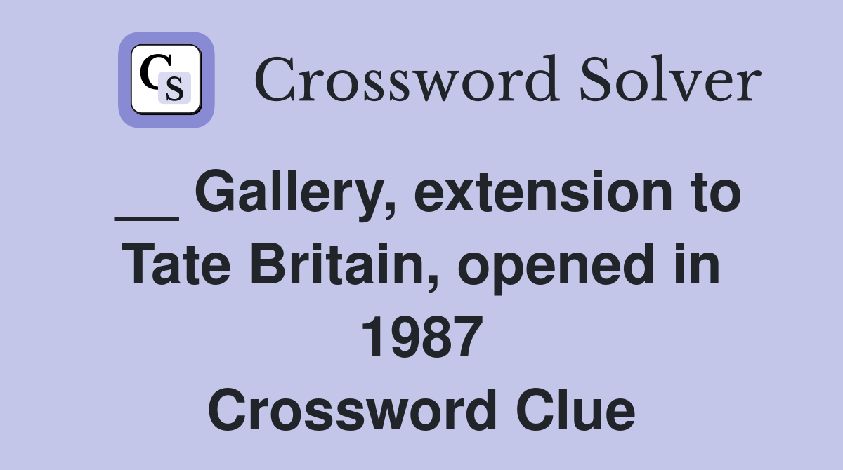 __ Gallery, extension to Tate Britain, opened in 1987 Crossword Clue