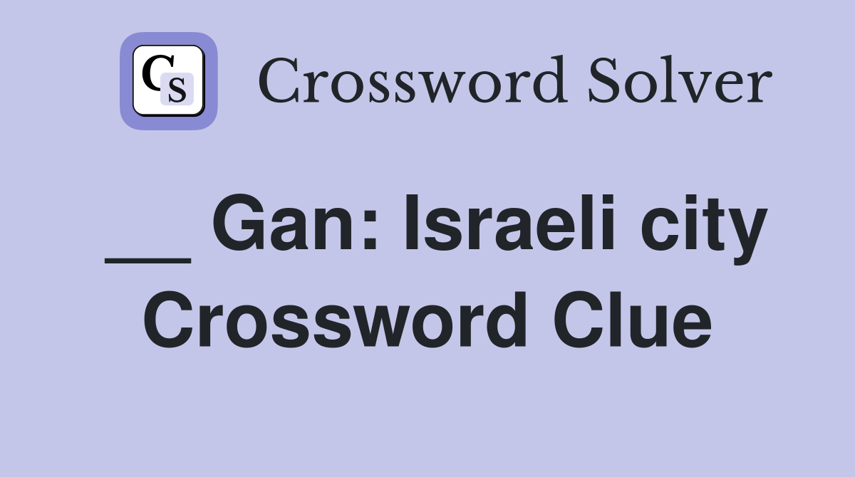 __ Gan: Israeli city Crossword Clue