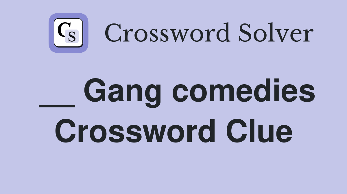 __ Gang comedies Crossword Clue