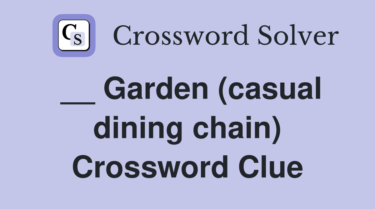 __ Garden (casual dining chain) Crossword Clue