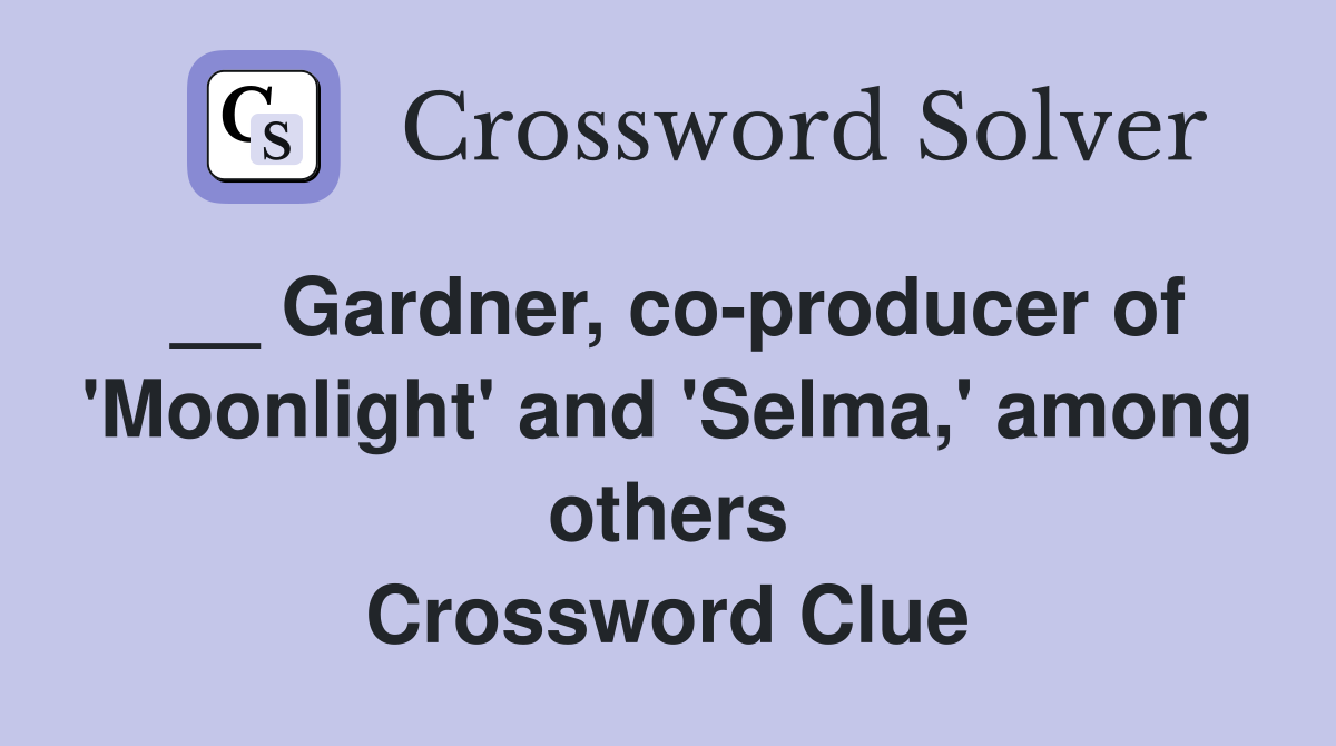 __ Gardner, co-producer of 'Moonlight' and 'Selma,' among others Crossword Clue