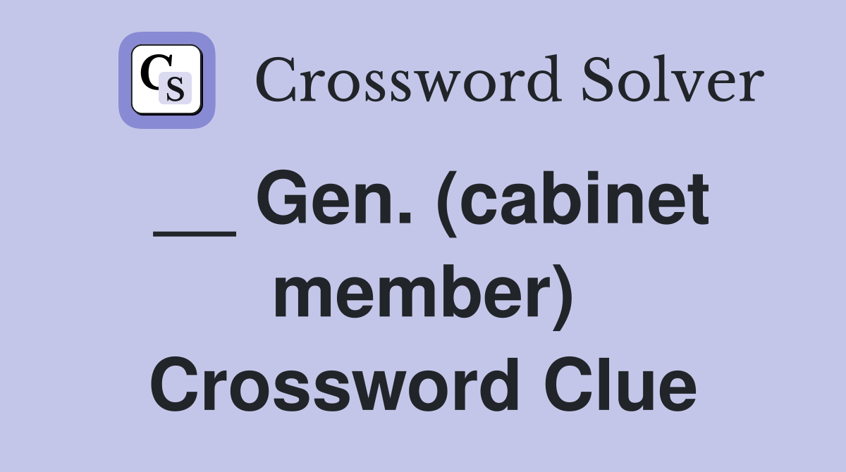 __ Gen. (cabinet member) Crossword Clue
