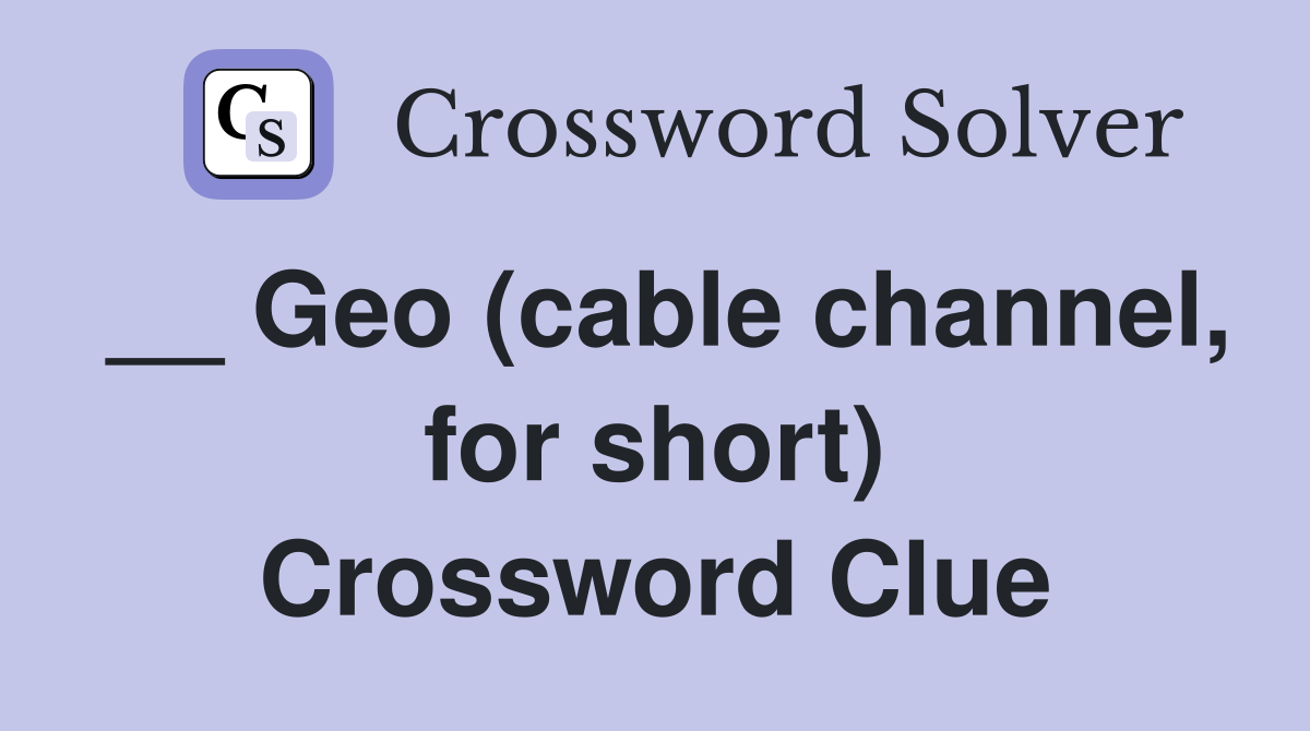 __ Geo (cable channel, for short) Crossword Clue